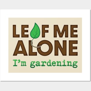 Leaf Me Alone...I'm Gardening Posters and Art